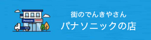 街のでんきや｜パナソニックの店